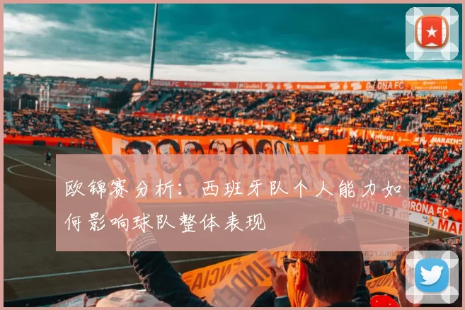欧锦赛分析：西班牙队个人能力如何影响球队整体表现