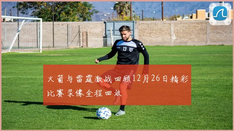 火箭与雷霆激战回顾12月26日精彩比赛录像全程回放