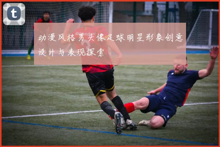 动漫风格男头像足球明星形象创意设计与表现探索