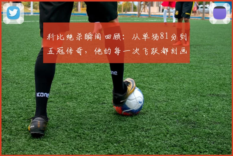科比绝杀瞬间回顾：从单场81分到五冠传奇，他的每一次飞跃都刻画着篮球的辉煌
