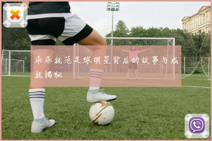 乖乖就范足球明星背后的故事与成就揭秘