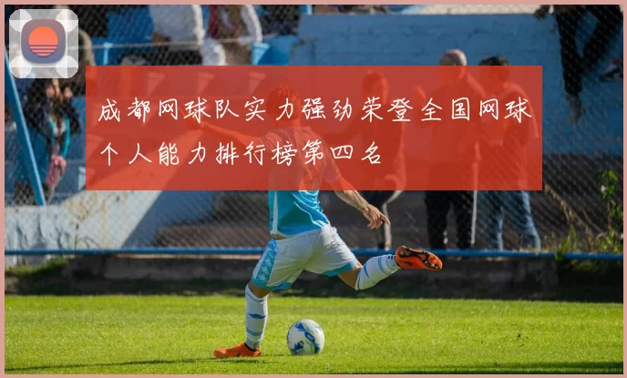 成都网球队实力强劲荣登全国网球个人能力排行榜第四名