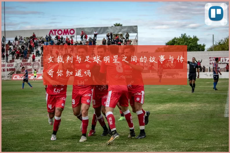 女裁判与足球明星之间的故事与传奇你知道吗