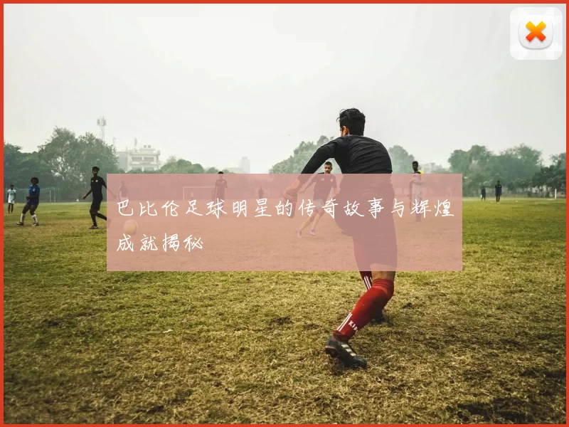 巴比伦足球明星的传奇故事与辉煌成就揭秘