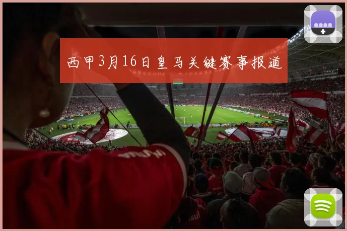 西甲3月16日皇马关键赛事报道