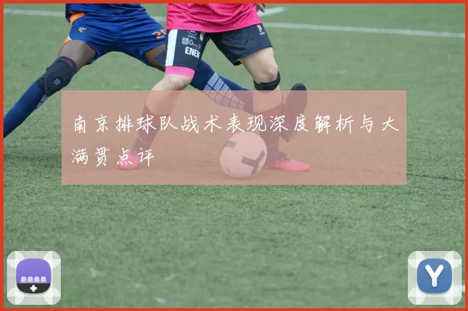 南京排球队战术表现深度解析与大满贯点评